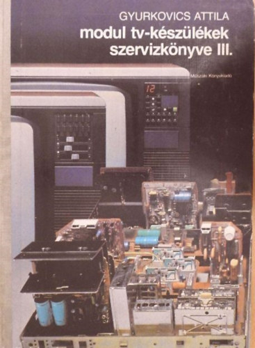 Gyurkovics Attila - modul tv-készülékek szervízkönyve III.