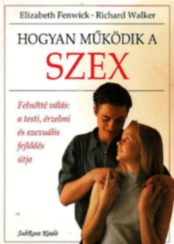 Elizabeth Fenwick - Richard Walker - Hogyan mkdik a szex -Felntt vls: a testi, rzelmi s szexulis fejlds tja