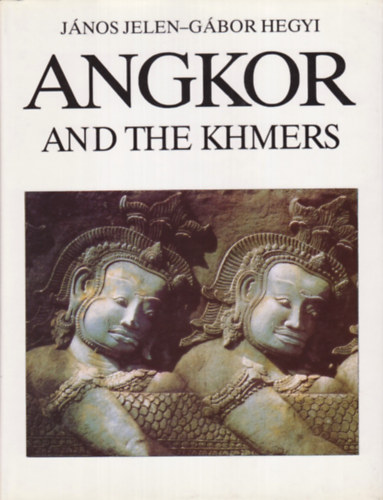 Jelen J�nos-Hegyi G�bor - Angkor and the Khmers