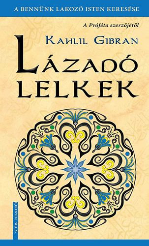 Kahlil Gibran - Lázadó lelkek-a bennünk lakozó Isten keresése