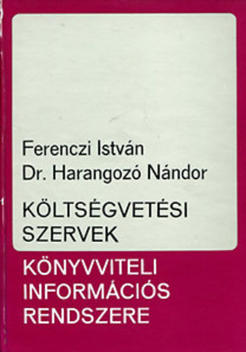 Ferenczi Istvn - Dr. Harangoz Nndor - Kltsgvetsi szervek knyvviteli informcis rendszere