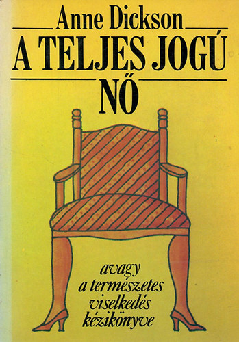 Anne Dickson - A teljes jogú nő, avagy a természetes viselkedés kézikönyve