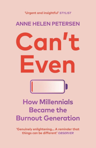 Anne Helen Petersen - Can't Even: How Millennials Became the Burnout Generation