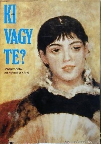 Horv�th L�via-Juh�sz Judit - Ki vagy te? Vil�girodalmi alkot�sok a n�r�l