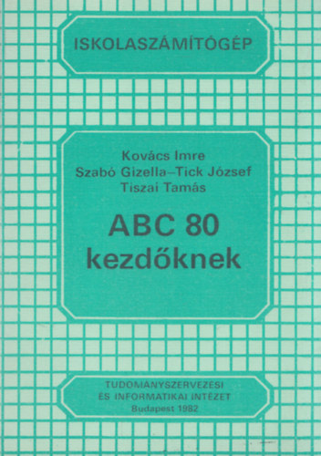 Szabó Gizella Kovács Imre - Tiszai Tamás Tick József - ABC 80 kezdőknek (Iskolaszámítógép)