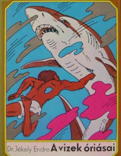 Dr. B�r� S�ndor  J�kely Endre (szerk.), Teleky-V�mossy �rp�d (ill.), Dr. Farkas Henrik (lektor) - A vizek �ri�sai (Polipok, �ri�skalm�rok / K�pzelt �s val�s�gos tengeri sz�rnyek / A c�p�k / A r�j�k / A barrakuda / a mur�na / a krokodilusok / �ri�s v�zitekn�s�k / az anakonda)