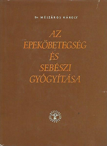 M�sz�ros K�roly - Az epek�betegs�g �s seb�szi gy�gy�t�sa