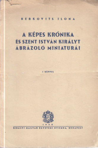 Berkovits Ilona - A Képes krónika és Szent István királyt ábrázoló miniaturái (dedikált)