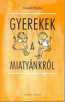 Dizseri Eszter - Gyerekek a Miaty�nkr�l