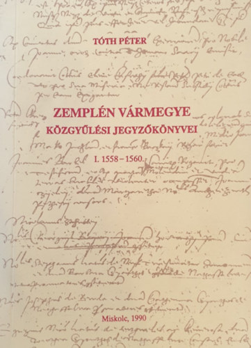 Csorba Csaba - Zempln vrmegye kzgylsi jegyzknyvei I. 1558-1560.