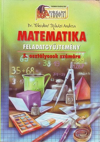 Dr. Tokodin Ujhzi Andrea - Matematika feladatgyjtemny 5. osztlyosok szmra