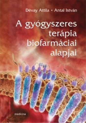 D�vay Attila Antal Istv�n - A gy�gyszeres ter�pia biofarm�ciai alapjai
