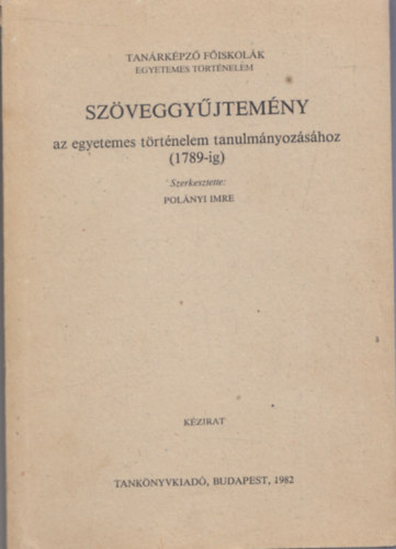 Polnyi Imre szerk. - Szveggyjtemny az egyetemes trtnelem tanulmnyozshoz 1789-ig