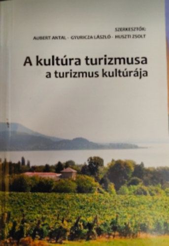 Gyuricza Lszl, Huszti Zsolt  (szerk.) Aubert Antal (szerk.) - A kultra turizmusa - a turizmus kultrja
