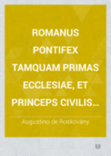 Agustino de Roskov�ny - Romanus Pontifex Tamquam Primas Ecclesiae et Princeps Civilis XI.