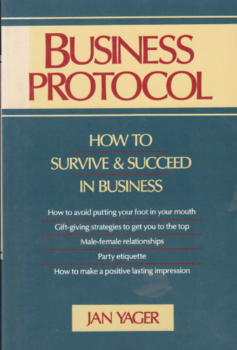 Jan Yager - Business protocol - How to survive & succeed in business (zleti protokoll - Hogyan lehet tllni s sikeres lenni az zleti letben - Angol nyelv)