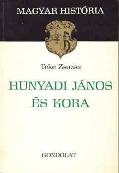 Teke Zsuzsa - Hunyadi János és kora (magyar história)