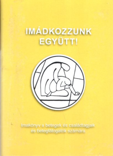 Imdkozzunk egytt - Imaknyv a betegek s csaldtagjaik s betegltogatk szmra
