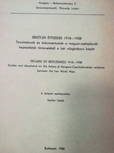 Szarka Lszl - Bktlen vtizedek 1918-1938 (Tanulmnyok s dokumentumok a magyar-csehszlovk kapcsolatok trtnetbl a kt vilghbor kztt)- Hungaro-Bohemicoslovaca 2.