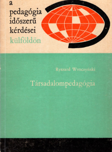 Ryszard Wroczynski - T�rsadalompedag�gia- A pedag�gia id�szer� k�rd�sei k�lf�ld�n