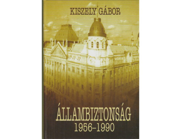 SZERZ Kiszely Gbor SZERKESZT Jordn Gergely LEKTOR Drr Bla - llambiztonsg 1956-1990  (A kommunista restaurci politikai rendrsge - A Nagy Imre-gy koncepcijnak realizlsa - Az llambiztonsg mechanizmusa)