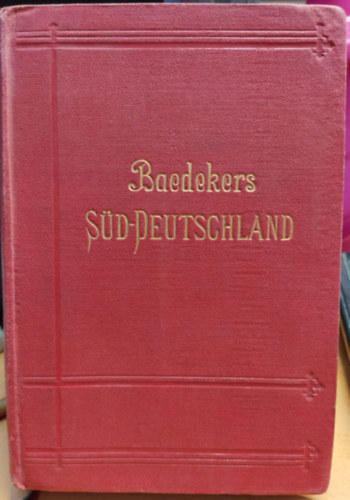 Karl Baedeker - Baedekers Handbuch f�r Reisende - S�d-Deutschland - Oberrhein, Baden, W�rttemberg, Bayern und die angrenzenden Teile von �sterreich / Auflage 31., 1913