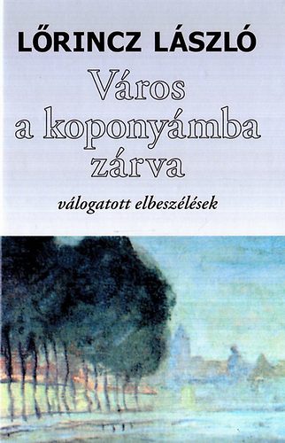 L�rincz L�szl� - V�ros a kopony�mba z�rva - V�logatott elbesz�l�sek