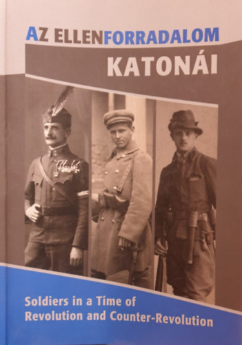 Az ellenforradalom katonái - Soldiers in a Time of Revolution and Counter-Revolution