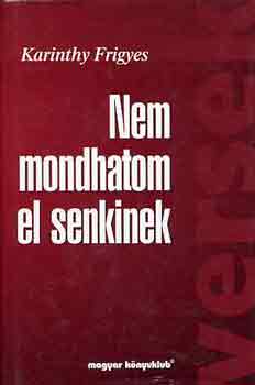 Karinthy Frigyes - Nem mondhatom el senkinek