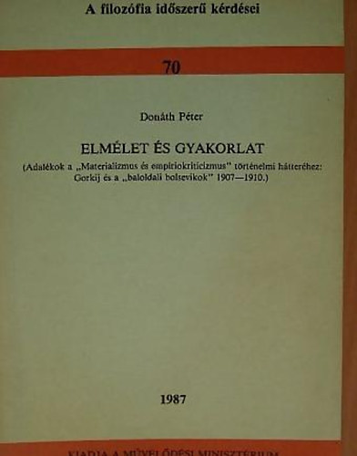 Don�th P�ter - Elm�let �s gyakorlat Adal�kok a "Materializmus �s emp�riokriticizmus" t�rt�nelmi h�tter�hez: Gorkij �s a "baloldali bolsevikok" 1907-1910.