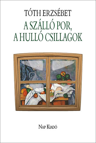 Tóth Erzsébet - A szálló por, a hulló csillagok