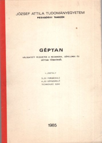 Dr. Kálmán András - Géptan - Válogatott fejezetek a mechanika, gépelemek és géptan témakörből - József Attila Tudományegyetem Pedagógiai Tanszék- 1985