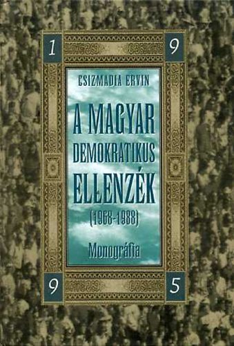 Csizmadia Ervin (Szerk.) - A magyar demokratikus ellenzék (1968-1988) Monográfia