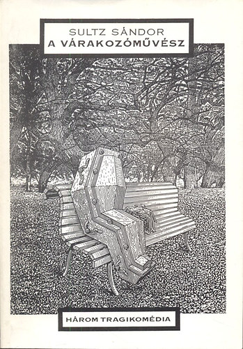 Sultz S�ndor - A v�rakoz�m�v�sz- H�rom tragikom�dia (dedik�lt)