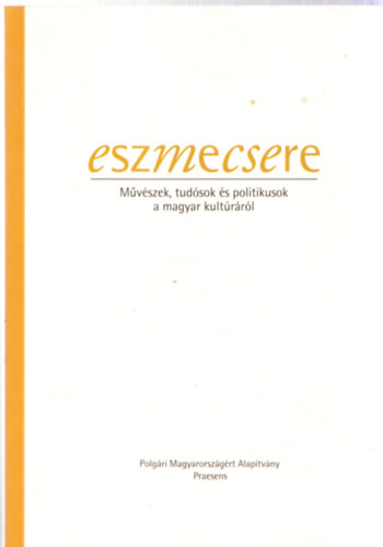 Eszmecsere - M�v�szek, tud�sok �s politikusok a magyar kult�r�r�l