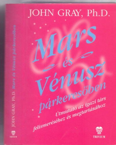 Ph.D. John Gray - Mars és Vénusz párkeresőben - Útmutató az igazi társ felismeréséhez és megtartásához
