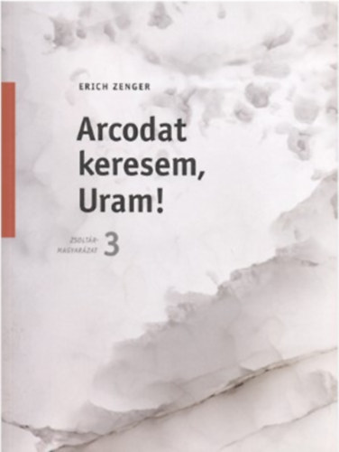 Erich Zenger - Arcodat keresem, Uram! Zsoltármagyarázatok 3