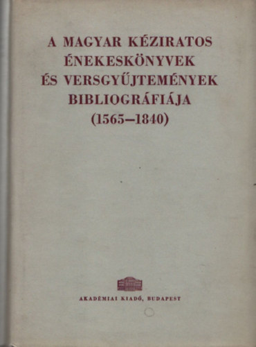 Stoll B�la  (szerk.) - A magyar k�ziratos �nekesk�nyvek �s versgy�jtem�nyek bibliogr�fi�ja (1565-1840)