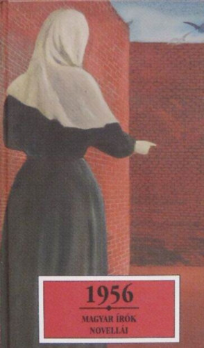 K�r�ssi P. J�zsef (szerk.), Pomog�ts B�la (szerk.), M�ndy Iv�n �rk�ny Istv�n G�ncz �rp�d D�ry Tibor �gh Istv�n Ember M�ria Kert�sz Imre Galg�czi Erzs�bet G�m�ri Gy�rgy Ign�cz R - 1956 - magyar �r�k novell�i (�lmer�nyl� hossz� kab�tban, Ami a Vidravasb�l kimaradt, Az a nap, Az angol lobog�, Hull� levelek v�re, Fegyencek szabads�gon, A hatty� hal�la...)