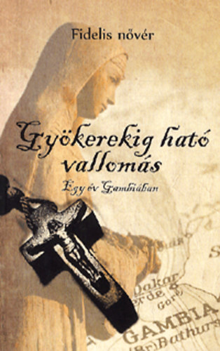 Fidelis nővér - Gyökerekig ható vallomás - Egy év Gambiában