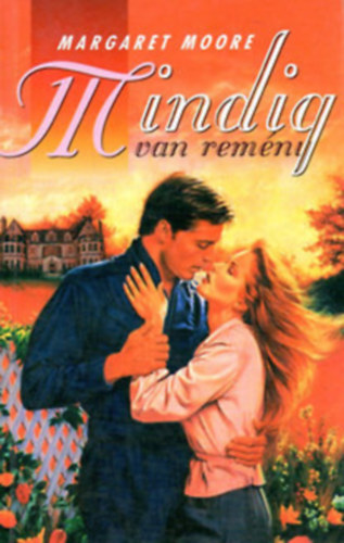 Margaret Moore - 4 db Margaret Moore romantikus reg�ny: Mindig van rem�ny - B�rt�nbe z�rt szerelem - Szabad-e szeretni? - Megtal�lt boldogs�g