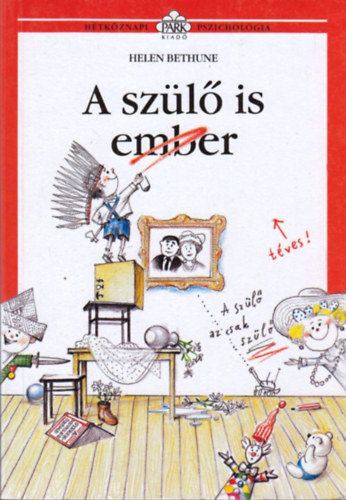 H�dalm�si Anna  Helen Bethune (szerk.), B�resi Csilla (ford.), Angster L�szl� (ford.), Barka Ferenc (illuszt.), Dr. Angster M�ria (lektor) - A sz�l� is ember (H�tk�znapi pszichol�gia)