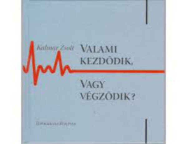 Kalmár Zsolt - Valami kezdődik, vagy végződik?