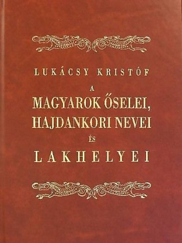 Lukcsy Kristf - A magyarok selei, hajdankori nevei s lakhelyei eredeti rmny ktfk utn  reprint