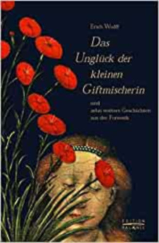 Erich Wulff - Das Ungl�ck der kleinen Giftmischerin: Und zehn weitere Geschichten aus der Forensik