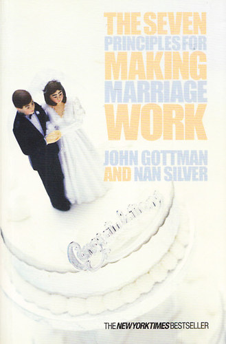 Nan Silver John Gottman - The seven principles for making marriage work - A Practical Guide from the Country's Foremost Relationship Expert