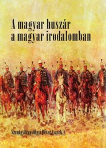 Szentgyrgyvlgyi Pter (szerk.) - A magyar huszr a magyar irodalomban