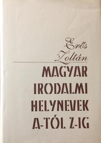 Ers Zoltn - Magyar irodalmi helynevek A-tl Z-ig