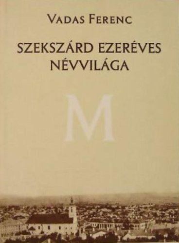 Vadas Ferenc - Szekszárd ezeréves névvilága
