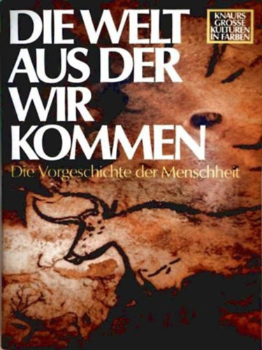 Knaurs Grosse Kulturen in Farben. Die Welt aus der wir kommen. die Vorgeschichte der Menschheit